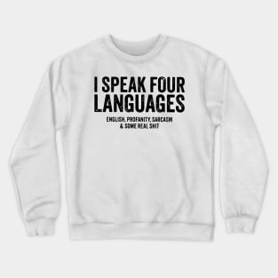 I speak four languages, English, Profanity, sarcasm and some real shit Crewneck Sweatshirt